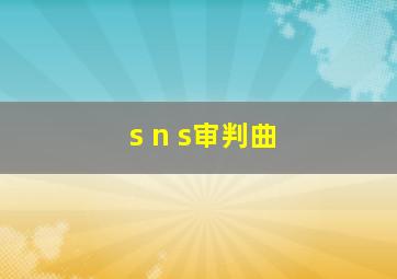 s n s审判曲